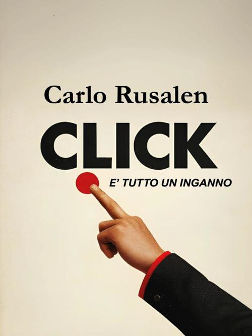 Click. È tutto un inganno - Carlo Rusalen - ebook