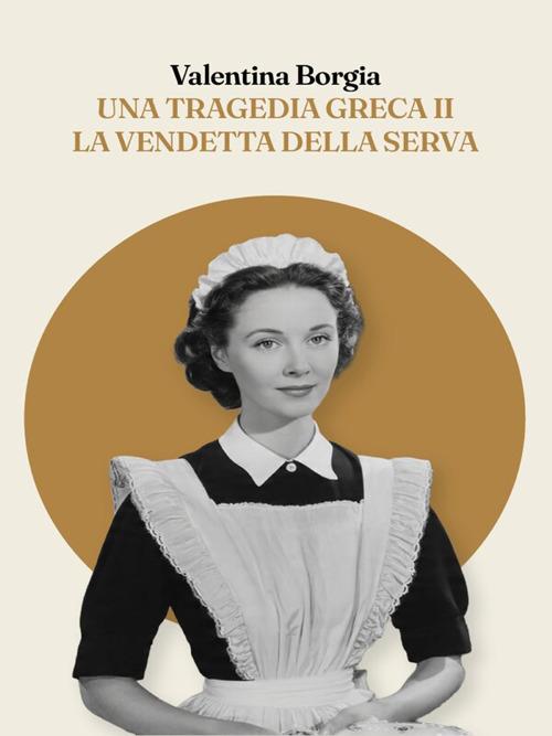 Una tragedia greca II. La vendetta della serva - Valentina Borgia - ebook