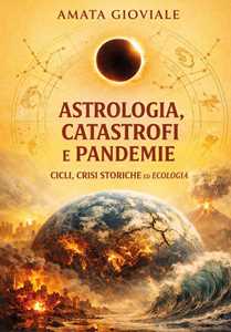 Libro Astrologia, catastrofi e pandemie. Cicli, crisi storiche ed ecologia Amata Gioviale