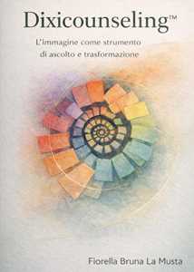 Libro Dixicounseling™. L'immagine come strumento di ascolto e trasformazione Fiorella Bruna La Musta
