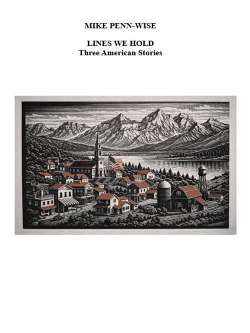 LINES WE HOLD - Three American Stories - Mike Penn-Wise - ebook