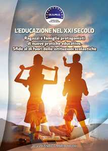 Libro L'educazione nel XXI secolo. Ragazzi e famiglie protagonisti di nuove pratiche educative. Sfide al di fuori delle istituzioni scolastiche 