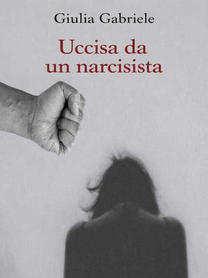 Uccisa da un narcisista - Giulia Gabriele - ebook