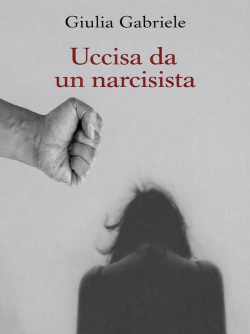 Uccisa da un narcisista - Giulia Gabriele - ebook