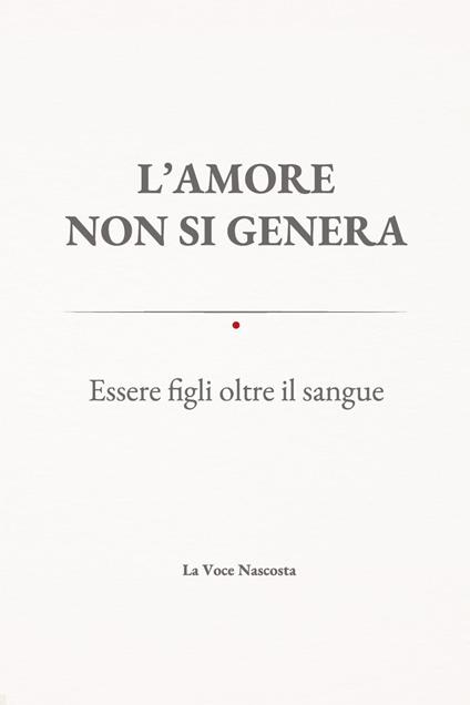 L'amore non si genera. Essere figli oltre il sangue - La voce nascosta - copertina