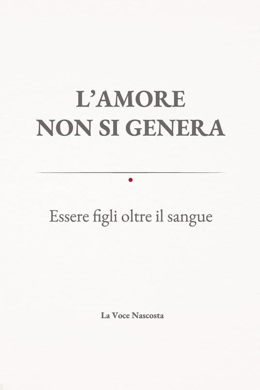 L'amore non si genera. Essere figli oltre il sangue - La voce nascosta - copertina
