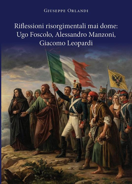 Riflessioni risorgimentali mai dome: Ugo Foscolo, Alessandro Manzoni, Giacomo Leopardi - Giuseppe Orlandi - copertina