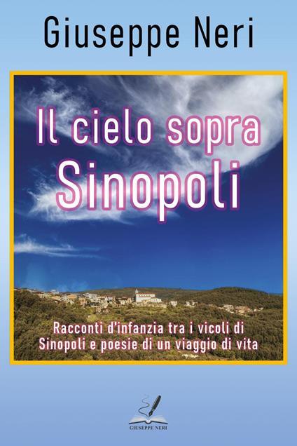 Il cielo sopra Sinopoli. Racconti d'infanzia tra i vicoli di Sinopoli e poesie di un viaggio di vita - Giuseppe Neri - copertina
