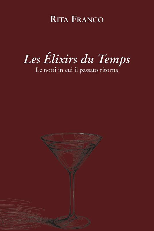 Les élixirs du temps. Le notti in cui il passato ritorna - Rita Franco - copertina