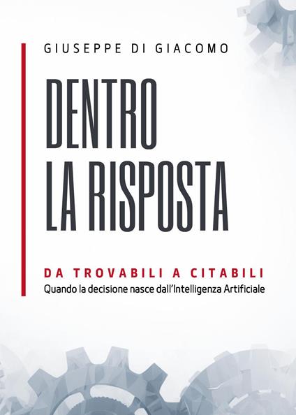 Dentro la risposta. Da trovabili a citabili nell'era dell'intelligenza artificiale - Giuseppe Di Giacomo - copertina