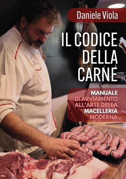 Il codice della carne: manuale di avviamento all'arte della macelleria moderna - Daniele Viola - copertina