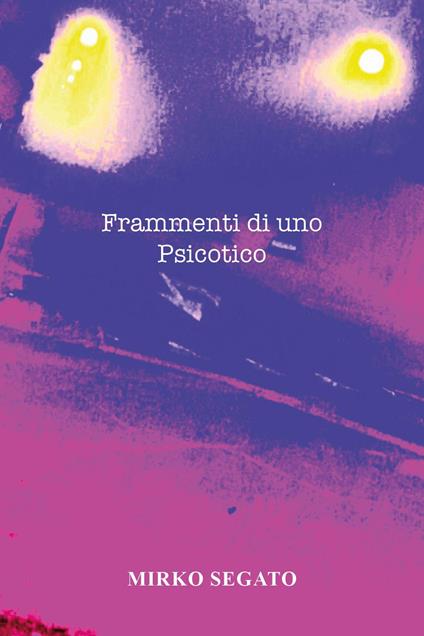 Frammenti di uno psicotico - Mirko Segato - copertina