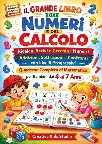 Il grande libro dei numeri e del calcolo. Ricalca, scrivi e cerchia i numeri. Addizioni, sottrazioni e confronti con livelli progressivi. Quaderno completo di matematica per bambini dai 4 ai 7 anni - copertina