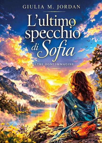 L'ultimo specchio di Sofia. Oltre ogni immagine - Giulia M. Jordan - copertina
