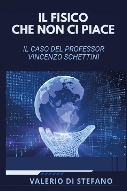 Il fisico che non ci piace. Il caso del professor Vincenzo Schettini - Valerio Di Stefano - copertina