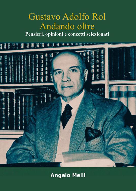 Gustavo Adolfo Rol. Andando oltre. Pensieri, opinioni e concetti selezionati - Angelo Melli - copertina