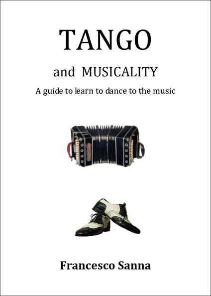 Tango and musicality. A guide to learn to dance to the music - Francesco Sanna - copertina
