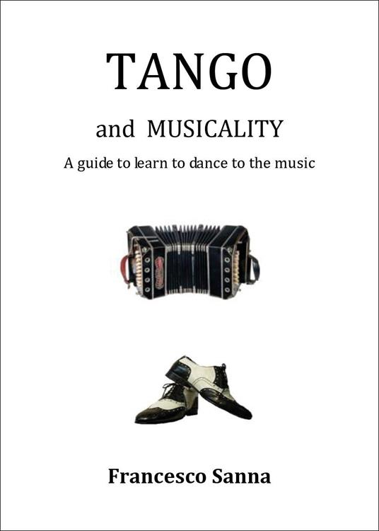 Tango and musicality. A guide to learn to dance to the music - Francesco Sanna - copertina