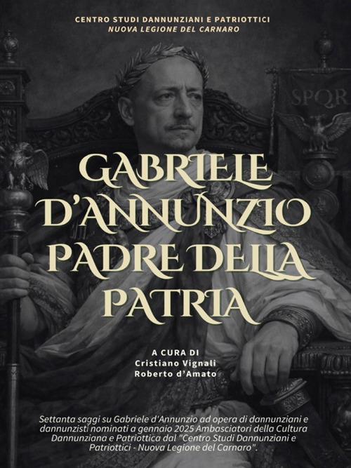 Gabriele d'Annunzio padre della patria - Roberto D'Amato,Cristiano Vignali - ebook
