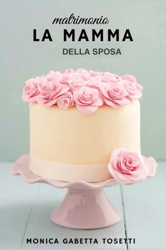 La mamma della sposa - Monica Gabetta Tosetti - copertina