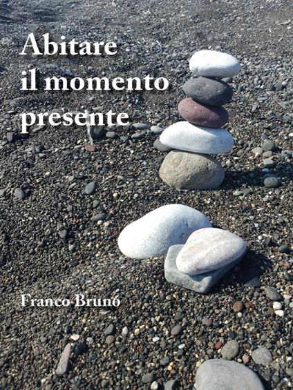 Abitare il momento presente - Franco Bruno - ebook