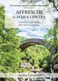 Affreschi di acqua e pietra. Cammini e paesaggi dell'Alta Lunigiana