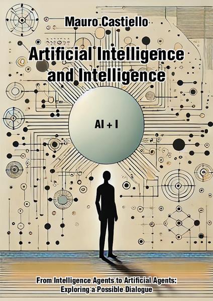 Artificial intelligence and intelligenge AI+I. From intelligence agents to artificial agents: exploring a possible dialogue - Mauro Castiello - copertina