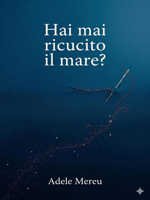 Hai mai ricucito il mare? - Adele Mereu - ebook