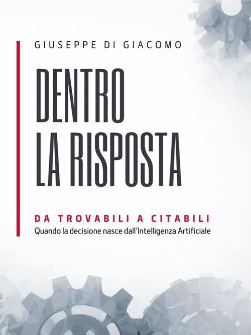 Dentro la risposta. Da trovabili a citabili nell'era dell'intelligenza artificiale - Giuseppe Di Giacomo - ebook