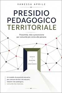 Libro Presidio pedagogico territoriale. Prossimità, rete e prevenzione per comunità più vicine alle persone Vanessa Aprile