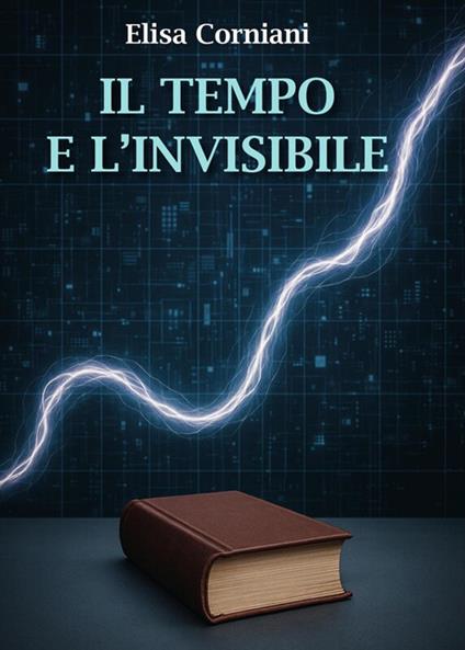 Il tempo e l'invisibile - Elisa Corniani - ebook