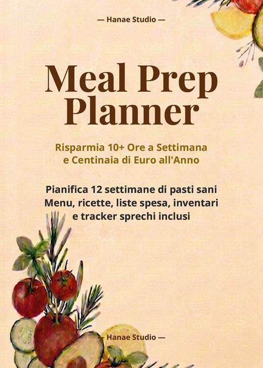 Meal prep planner. Risparmia 10+ ore a settimana e centinaia di euro all'anno - copertina