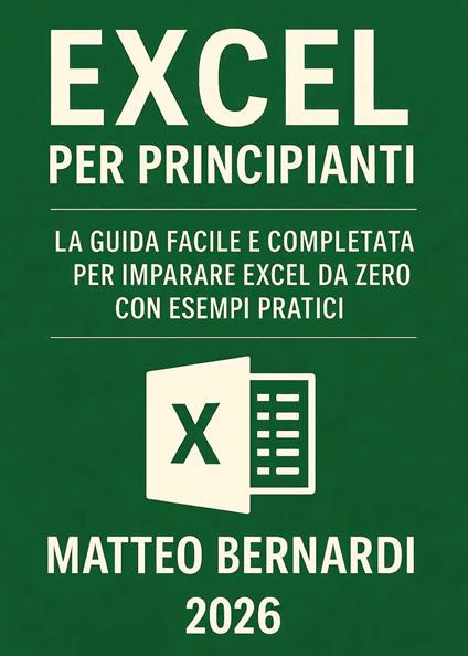 Excel per principianti. La guida facile e completa per imparare Excel da zero con esempi pratici - Matteo Bernardi - copertina