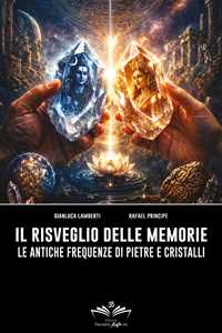 Libro Il risveglio delle memorie. Le antiche frequenze di pietre e cristalli Gianluca Lamberti Rafael Principe