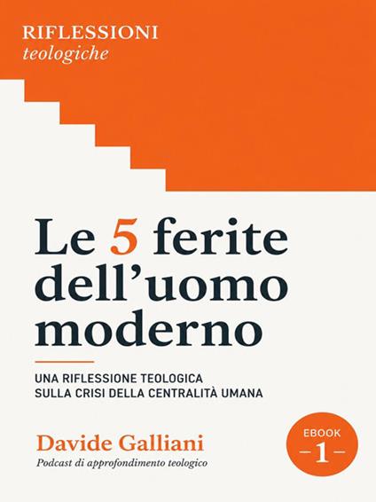 Le 5 ferite dell'uomo moderno. Una riflessione teologica sulla crisi della centralità umana - Davide Galliani - ebook