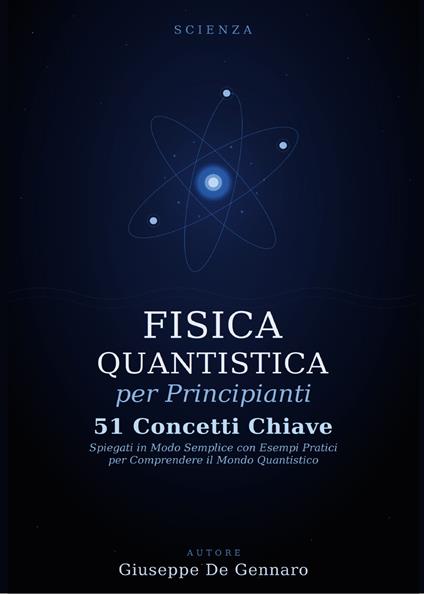 Fisica quantistica per principianti. 51 concetti chiave spiegati in modo semplice con esempi pratici per comprendere il mondo quantistico - Giuseppe De Gennaro - copertina