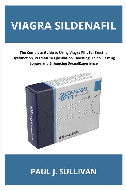 Viagra sildenafil. The complete guide to using viagra pills for erectile dysfunction, premature ejaculation, boosting libido, lasting longer and enhancing sexual experience - Paul Sullivan - copertina