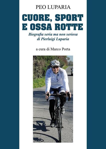 Cuore, sport e ossa rotte. Biografia seria ma non seriosa di Pierluigi Luparia - copertina