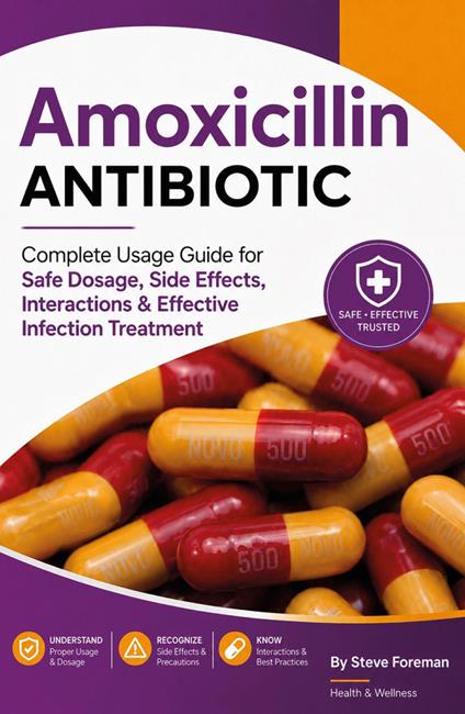 Amoxicillin antibiotic. Complete usage guide for safe dosage, side effects, interactions & effective infection treatment - Steve Foreman - copertina