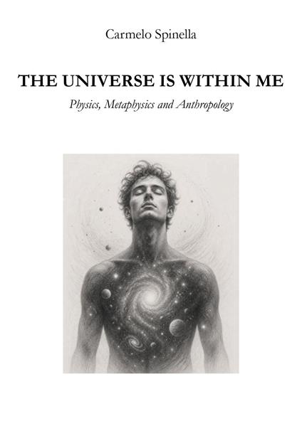 The universe is within me. Physics, metaphysics and anthropology - Carmelo Spinella - copertina