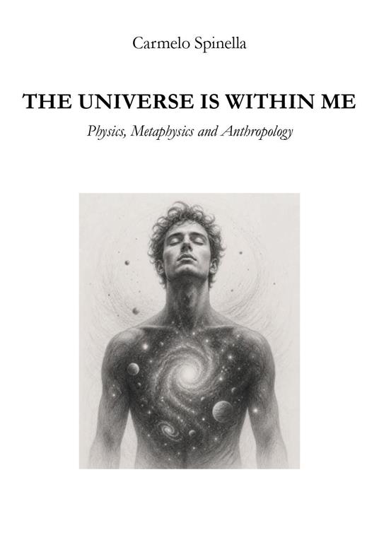 The universe is within me. Physics, metaphysics and anthropology - Carmelo Spinella - copertina