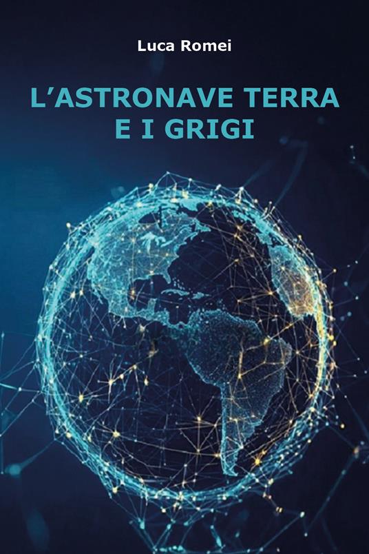 L'astronave Terra e i Grigi - Luca Romei - copertina