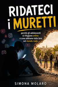 Libro Ridateci i muretti. Perché gli adolescenti si rifugiano online e cosa abbiamo tolto loro nel mondo reale Simona Molaro