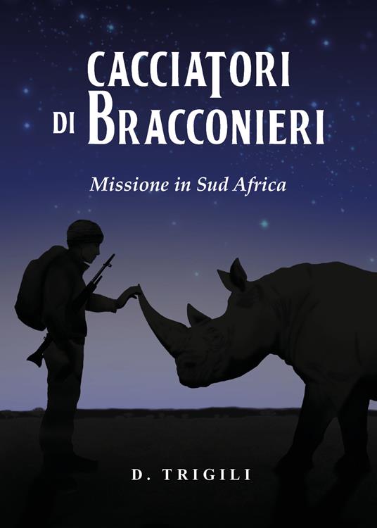 Cacciatori di bracconieri. Missione in sud Africa - Diego Trigili - copertina