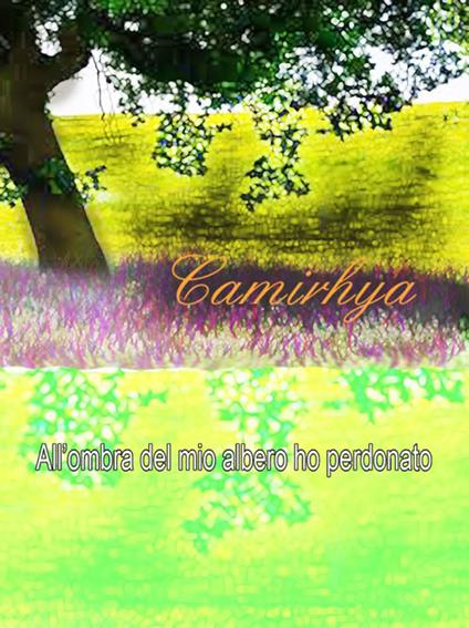 All'ombra del mio albero ho perdonato - Camirhya - ebook
