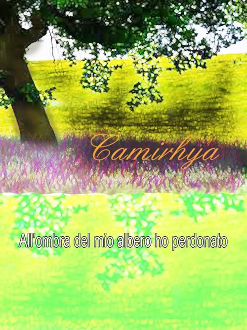 All'ombra del mio albero ho perdonato - Camirhya - ebook