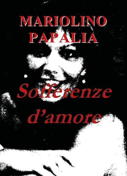 Sofferenze d'amore - Mariolino Papalia - copertina