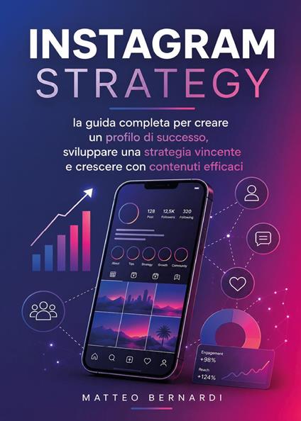 Instagram Strategy: la guida completa per creare un profilo di successo, sviluppare una strategia vincente e crescere con contenuti efficaci - Matteo Bernardi - copertina