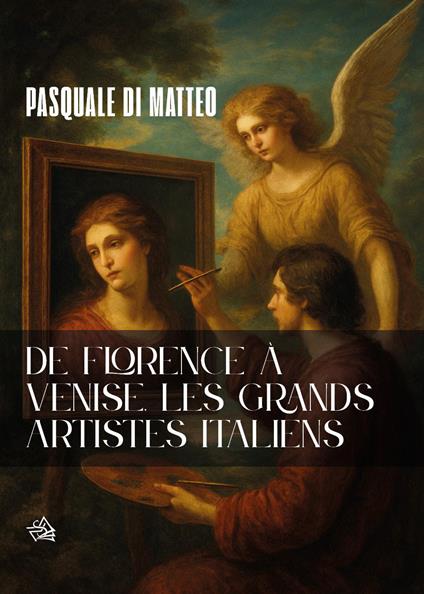 De Florence à Venise. Les grands artistes italiens - Pasquale Di Matteo - copertina