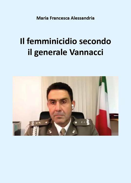 Il femminicidio secondo il generale Vannacci - Maria Francesca Alessandria - copertina